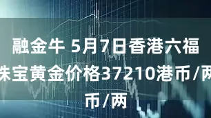 融金牛 5月7日香港六福珠宝黄金价格37210港币/两