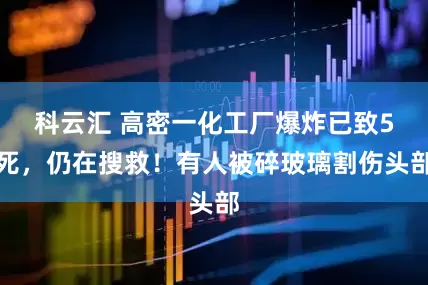 科云汇 高密一化工厂爆炸已致5死，仍在搜救！有人被碎玻璃割伤头部